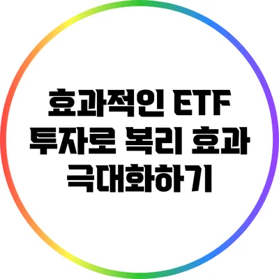 효과적인 ETF 투자로 복리 효과 극대화하기