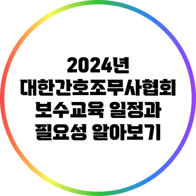 2024년 대한간호조무사협회 보수교육 일정과 필요성 알아보기