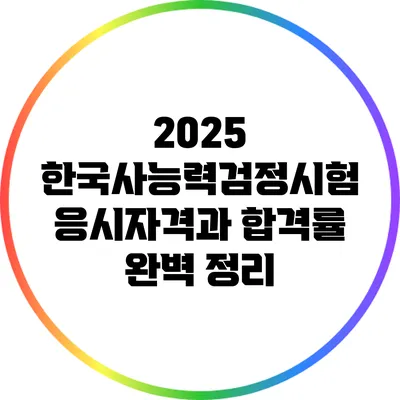 2025 한국사능력검정시험 응시자격과 합격률 완벽 정리