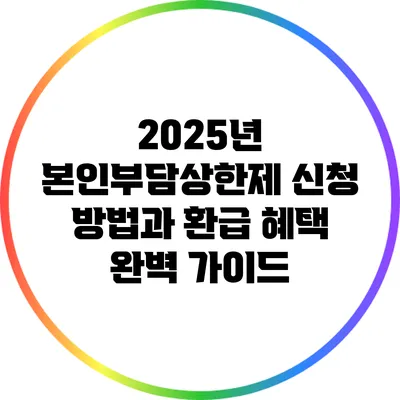 2025년 본인부담상한제 신청 방법과 환급 혜택 완벽 가이드