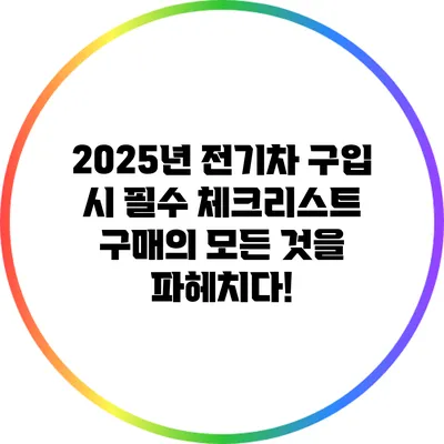 2025년 전기차 구입 시 필수 체크리스트: 구매의 모든 것을 파헤치다!