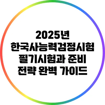 2025년 한국사능력검정시험 필기시험과 준비 전략 완벽 가이드