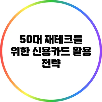50대 재테크를 위한 신용카드 활용 전략