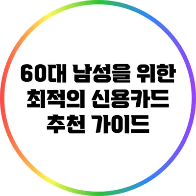 60대 남성을 위한 최적의 신용카드 추천 가이드