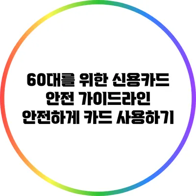 60대를 위한 신용카드 안전 가이드라인: 안전하게 카드 사용하기