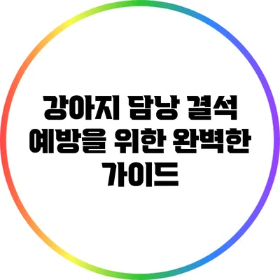 강아지 담낭 결석 예방을 위한 완벽한 가이드