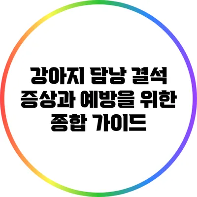 강아지 담낭 결석: 증상과 예방을 위한 종합 가이드