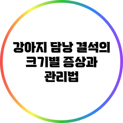 강아지 담낭 결석의 크기별 증상과 관리법