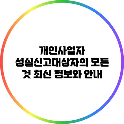 개인사업자 성실신고대상자의 모든 것: 최신 정보와 안내