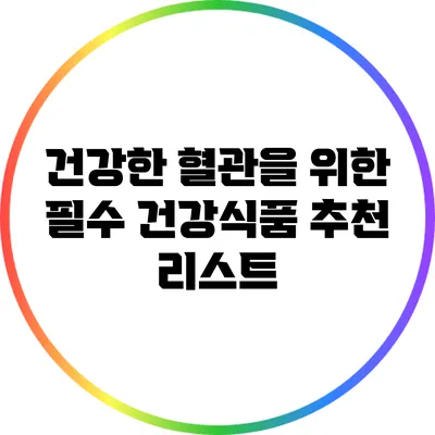 건강한 혈관을 위한 필수 건강식품 추천 리스트