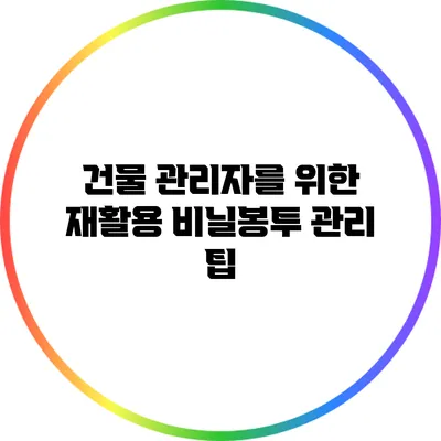 건물 관리자를 위한 재활용 비닐봉투 관리 팁
