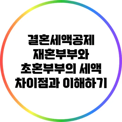 결혼세액공제: 재혼부부와 초혼부부의 세액 차이점과 이해하기
