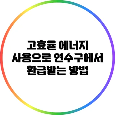 고효율 에너지 사용으로 연수구에서 환급받는 방법