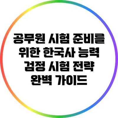 공무원 시험 준비를 위한 한국사 능력 검정 시험 전략 완벽 가이드