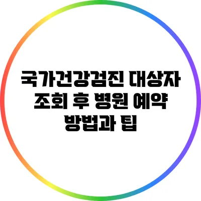 국가건강검진 대상자 조회 후 병원 예약 방법과 팁