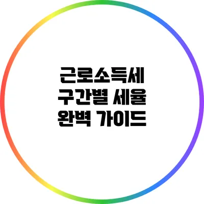 근로소득세 구간별 세율 완벽 가이드