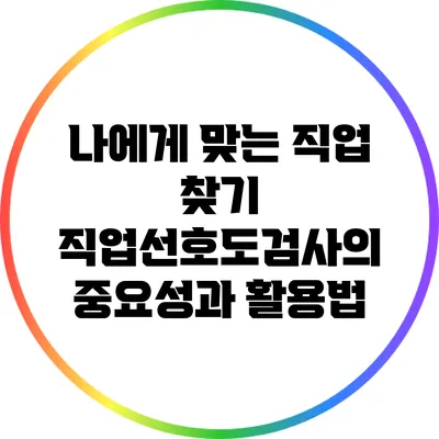 나에게 맞는 직업 찾기: 직업선호도검사의 중요성과 활용법