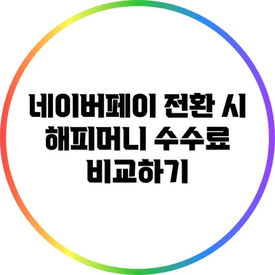 네이버페이 전환 시 해피머니 수수료 비교하기