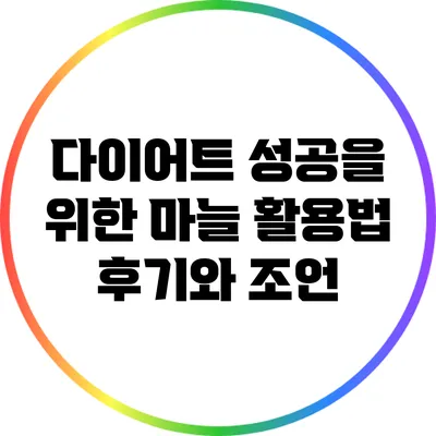 다이어트 성공을 위한 마늘 활용법: 후기와 조언