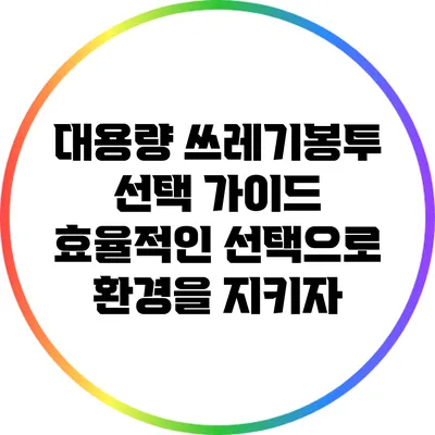 대용량 쓰레기봉투 선택 가이드: 효율적인 선택으로 환경을 지키자