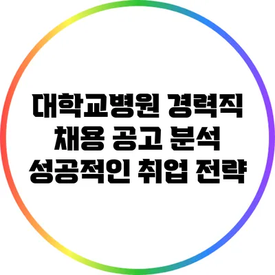 대학교병원 경력직 채용 공고 분석: 성공적인 취업 전략