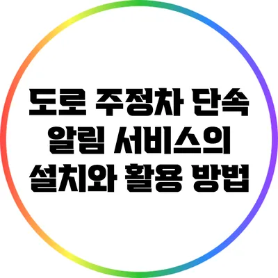 도로 주정차 단속 알림 서비스의 설치와 활용 방법