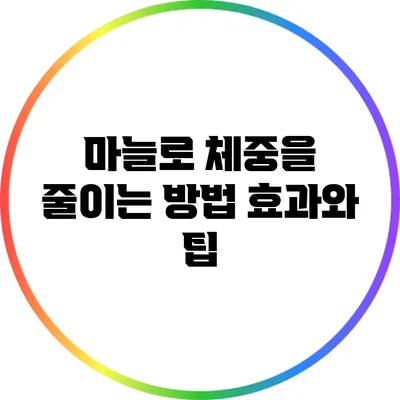 마늘로 체중을 줄이는 방법: 효과와 팁