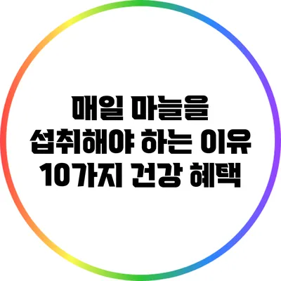 매일 마늘을 섭취해야 하는 이유: 10가지 건강 혜택