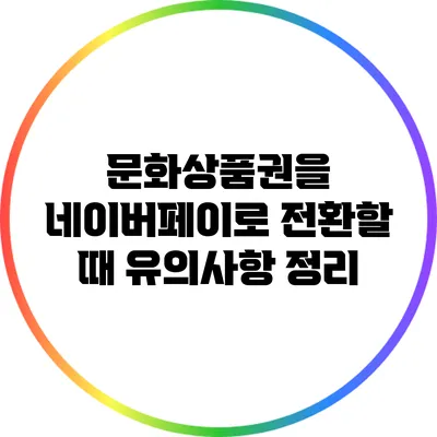 문화상품권을 네이버페이로 전환할 때 유의사항 정리