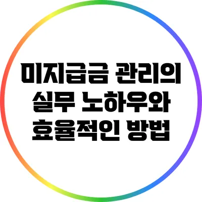 미지급금 관리의 실무 노하우와 효율적인 방법