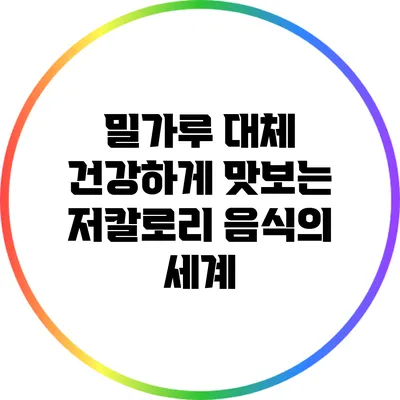 밀가루 대체: 건강하게 맛보는 저칼로리 음식의 세계