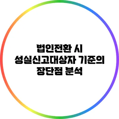 법인전환 시 성실신고대상자 기준의 장단점 분석