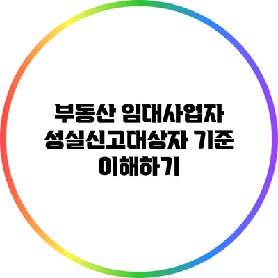 부동산 임대사업자 성실신고대상자 기준 이해하기