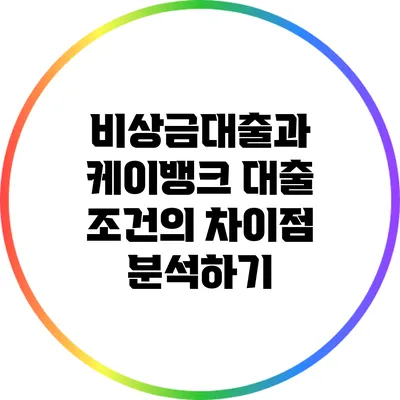 비상금대출과 케이뱅크 대출 조건의 차이점 분석하기
