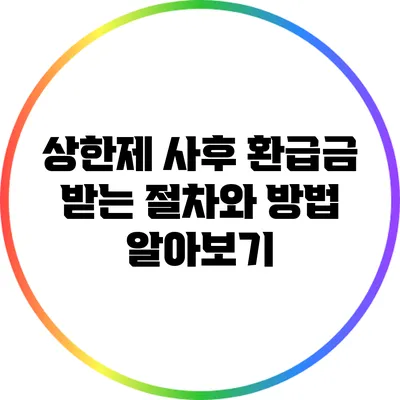 상한제 사후 환급금 받는 절차와 방법 알아보기