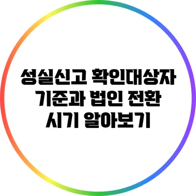 성실신고 확인대상자 기준과 법인 전환 시기 알아보기