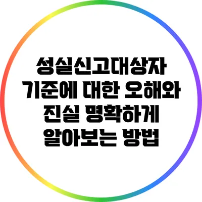 성실신고대상자 기준에 대한 오해와 진실: 명확하게 알아보는 방법