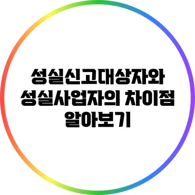 성실신고대상자와 성실사업자의 차이점 알아보기