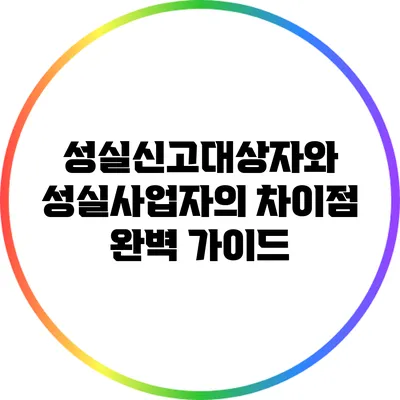 성실신고대상자와 성실사업자의 차이점 완벽 가이드