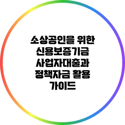 소상공인을 위한 신용보증기금 사업자대출과 정책자금 활용 가이드