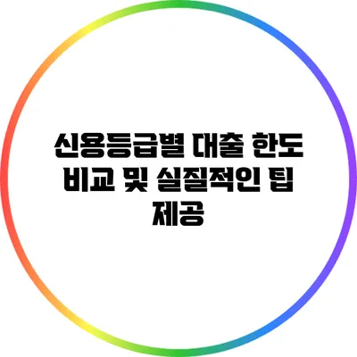신용등급별 대출 한도 비교 및 실질적인 팁 제공