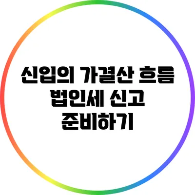 신입의 가결산 흐름: 법인세 신고 준비하기