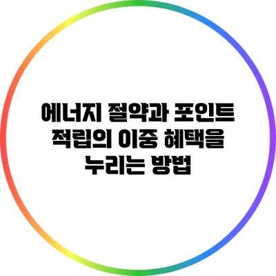 에너지 절약과 포인트 적립의 이중 혜택을 누리는 방법