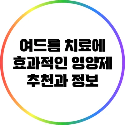 여드름 치료에 효과적인 영양제 추천과 정보