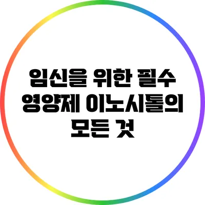 임신을 위한 필수 영양제: 이노시톨의 모든 것