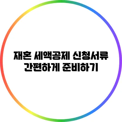 재혼 세액공제 신청서류 간편하게 준비하기