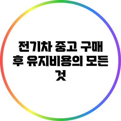 전기차 중고 구매 후 유지비용의 모든 것
