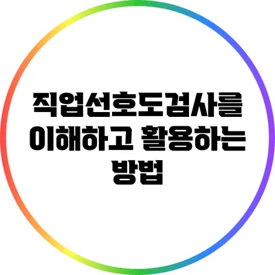 직업선호도검사를 이해하고 활용하는 방법