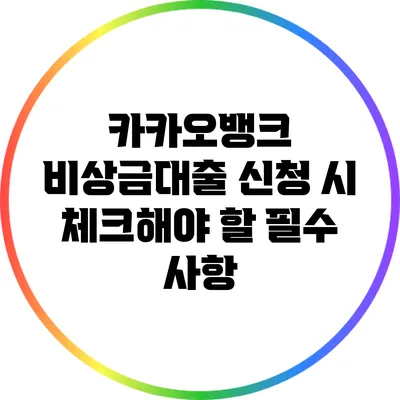 카카오뱅크 비상금대출 신청 시 체크해야 할 필수 사항