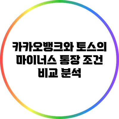 카카오뱅크와 토스의 마이너스 통장 조건 비교 분석